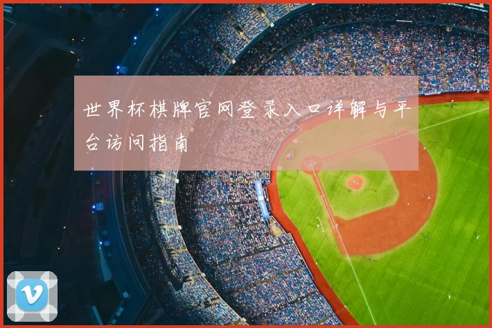 世界杯棋牌官网登录入口详解与平台访问指南