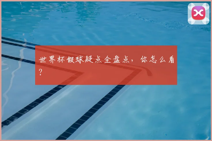 世界杯假球疑点全盘点,你怎么看?