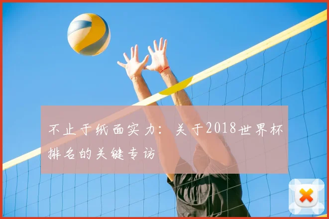 不止于纸面实力:关于2018世界杯排名的关键专访