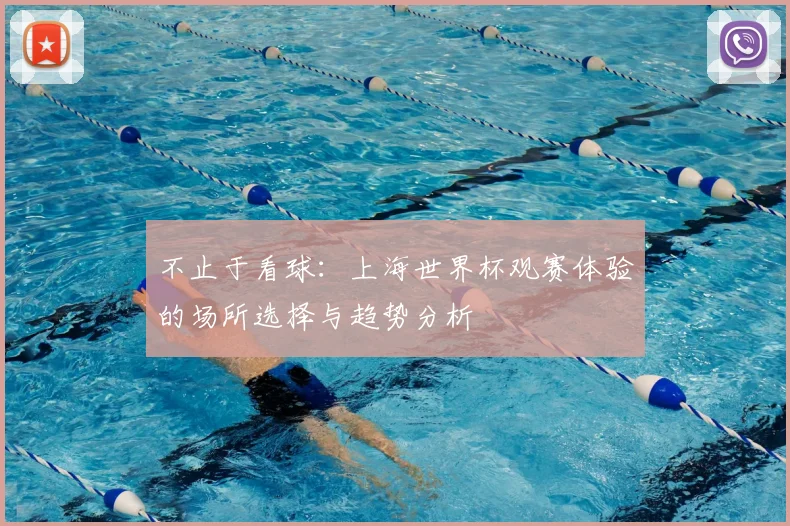 不止于看球:上海世界杯观赛体验的场所选择与趋势分析